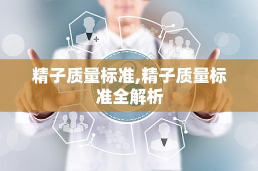 精子质量标准,精子质量标准全解析