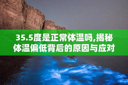 35.5度是正常体温吗,揭秘体温偏低背后的原因与应对策略”