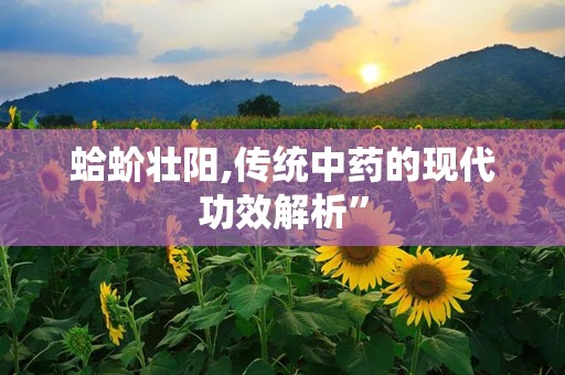 蛤蚧壮阳,传统中药的现代功效解析”