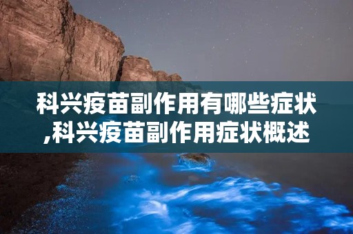 科兴疫苗副作用有哪些症状,科兴疫苗副作用症状概述