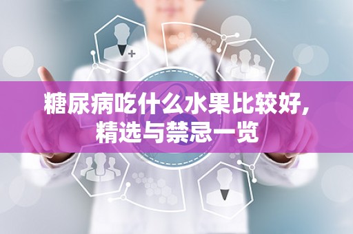 糖尿病吃什么水果比较好,精选与禁忌一览