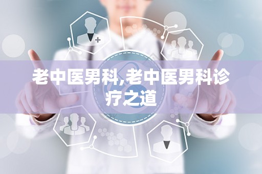 老中医男科,老中医男科诊疗之道