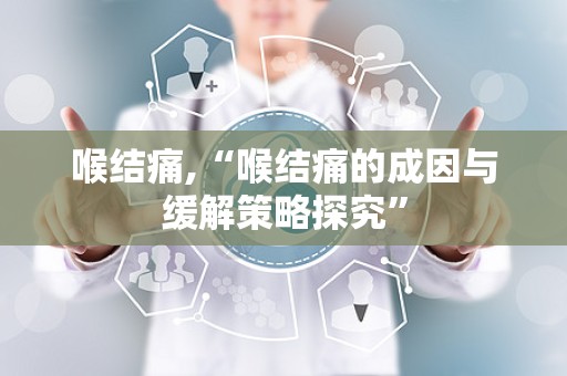 喉结痛,“喉结痛的成因与缓解策略探究”