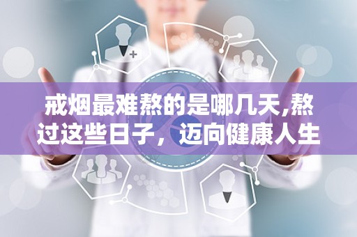 戒烟最难熬的是哪几天,熬过这些日子，迈向健康人生