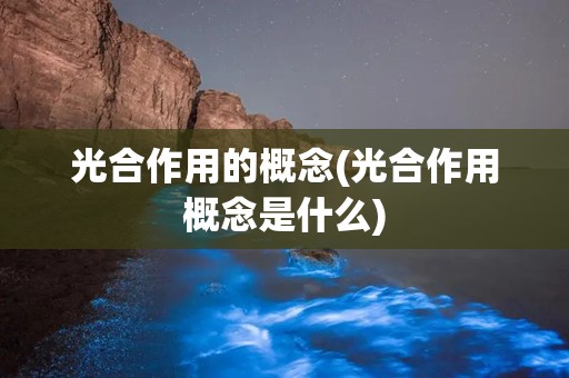 光合作用的概念(光合作用概念是什么)