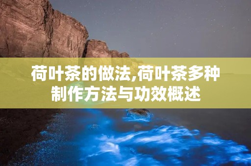荷叶茶的做法,荷叶茶多种制作方法与功效概述