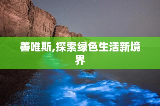 善唯斯,探索绿色生活新境界