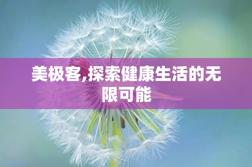 美极客,探索健康生活的无限可能