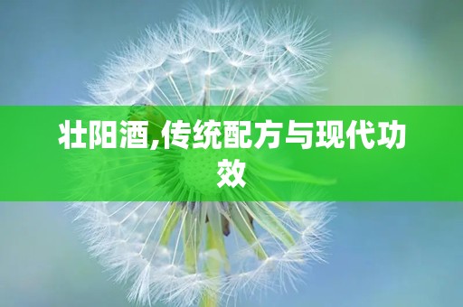 壮阳酒,传统配方与现代功效