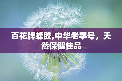 百花牌蜂胶,中华老字号，天然保健佳品