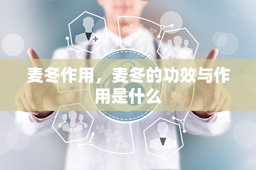 麦冬作用，麦冬的功效与作用是什么