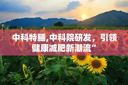 中科特膳,中科院研发，引领健康减肥新潮流”