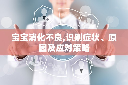 宝宝消化不良,识别症状、原因及应对策略