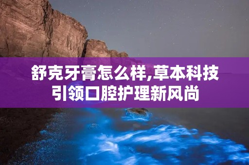 舒克牙膏怎么样,草本科技引领口腔护理新风尚
