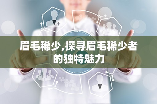 眉毛稀少,探寻眉毛稀少者的独特魅力