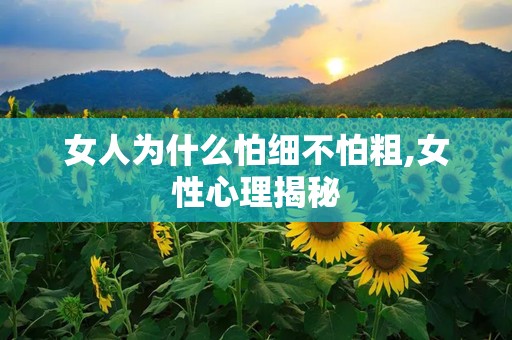 女人为什么怕细不怕粗,女性心理揭秘