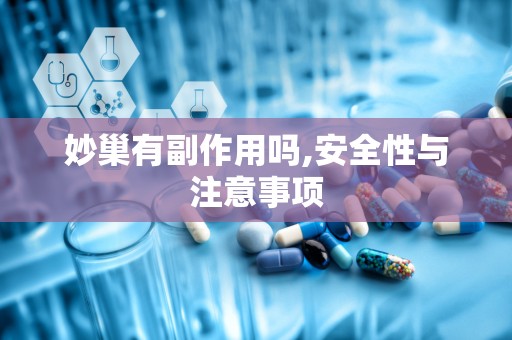 妙巢有副作用吗,安全性与注意事项
