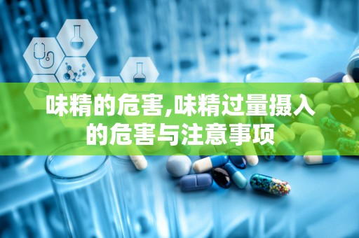 味精的危害,味精过量摄入的危害与注意事项