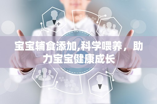 宝宝辅食添加,科学喂养，助力宝宝健康成长