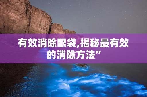 有效消除眼袋,揭秘最有效的消除方法”