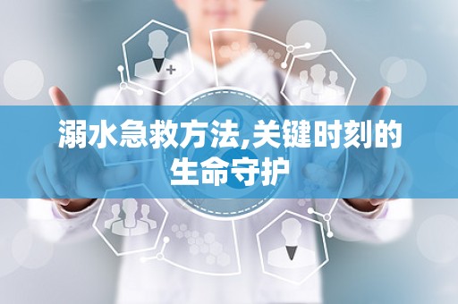 溺水急救方法,关键时刻的生命守护