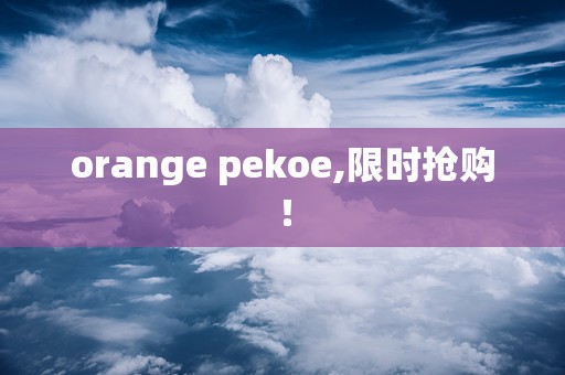 orange pekoe,限时抢购！