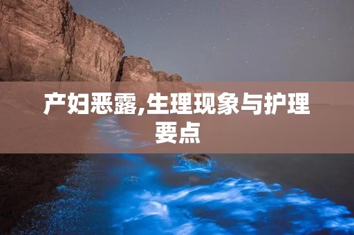 产妇恶露,生理现象与护理要点