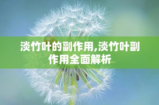 淡竹叶的副作用,淡竹叶副作用全面解析