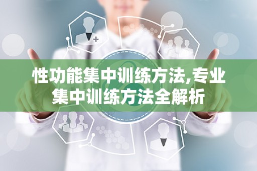 性功能集中训练方法,专业集中训练方法全解析