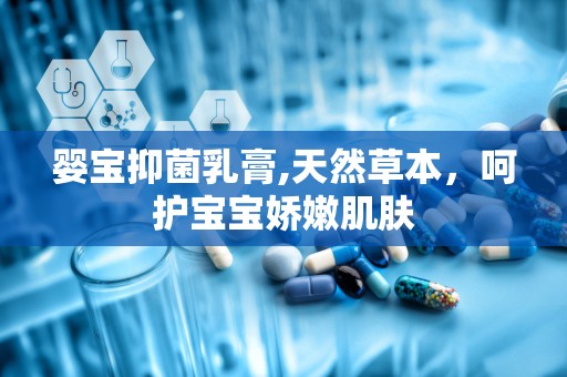 婴宝抑菌乳膏,天然草本，呵护宝宝娇嫩肌肤