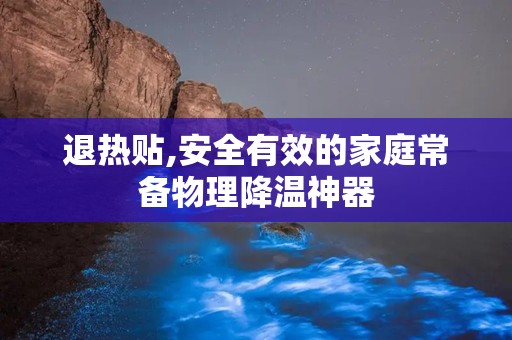 退热贴,安全有效的家庭常备物理降温神器