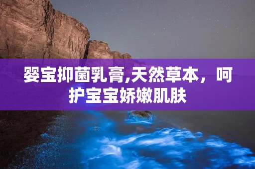婴宝抑菌乳膏,天然草本，呵护宝宝娇嫩肌肤