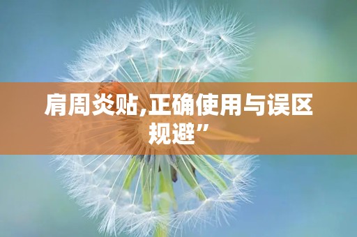 肩周炎贴,正确使用与误区规避”