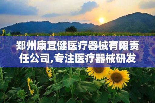 郑州康宜健医疗器械有限责任公司,专注医疗器械研发与生产，助力健康事业蓬勃发展