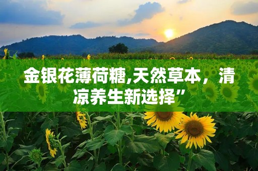 金银花薄荷糖,天然草本，清凉养生新选择”