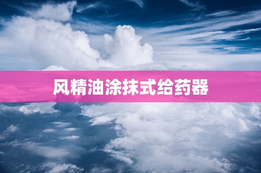 风精油涂抹式给药器