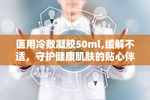 医用冷敷凝胶50ml,缓解不适，守护健康肌肤的贴心伴侣