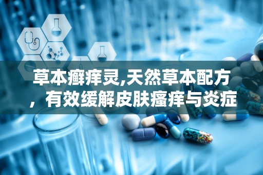 草本癣痒灵,天然草本配方，有效缓解皮肤瘙痒与炎症