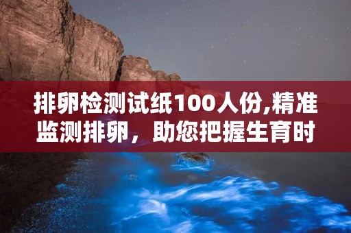 排卵检测试纸100人份,精准监测排卵，助您把握生育时机