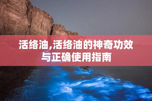 活络油,活络油的神奇功效与正确使用指南