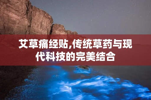 艾草痛经贴,传统草药与现代科技的完美结合