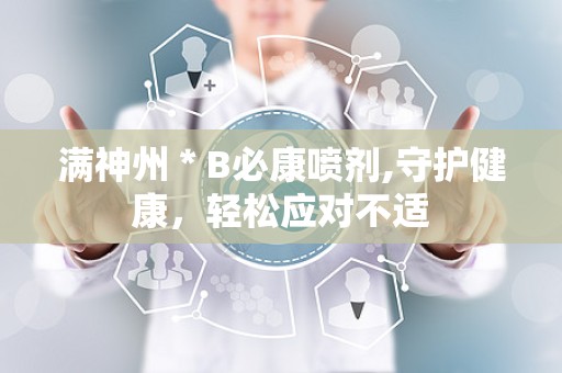 满神州＊B必康喷剂,守护健康，轻松应对不适
