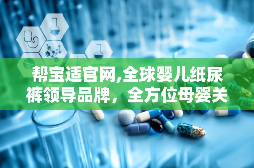 帮宝适官网,全球婴儿纸尿裤领导品牌，全方位母婴关怀体验”