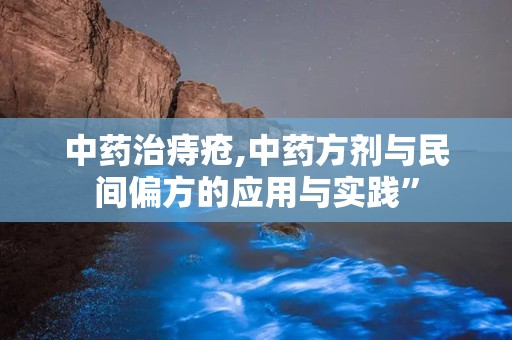 中药治痔疮,中药方剂与民间偏方的应用与实践”