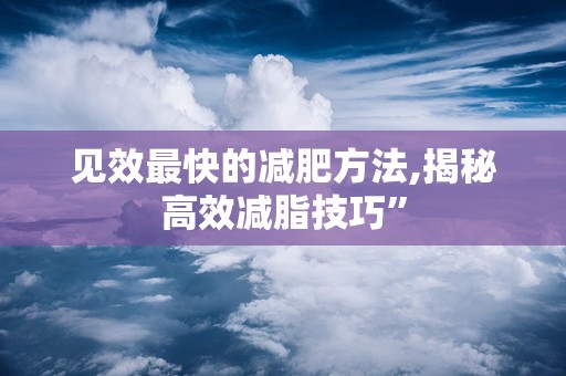 见效最快的减肥方法,揭秘高效减脂技巧”