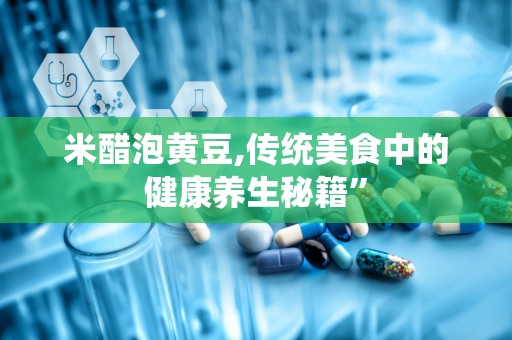 米醋泡黄豆,传统美食中的健康养生秘籍”
