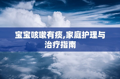 宝宝咳嗽有痰,家庭护理与治疗指南