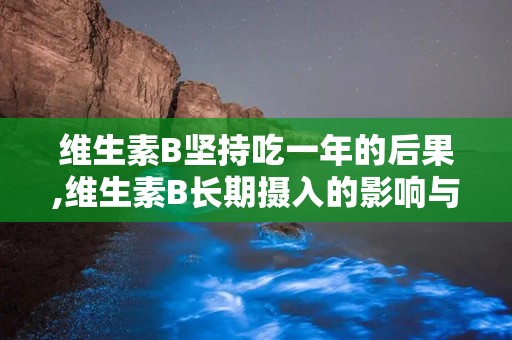 维生素B坚持吃一年的后果,维生素B长期摄入的影响与风险