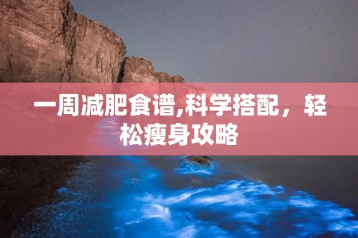 一周减肥食谱,科学搭配，轻松瘦身攻略