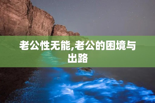 老公性无能,老公的困境与出路
